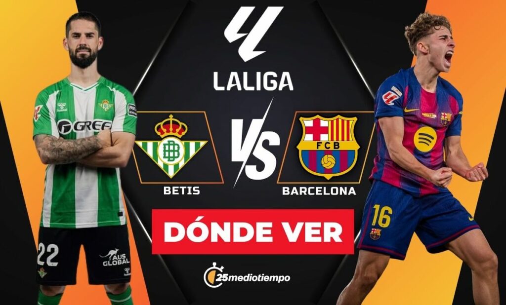 Betis vs Barcelona: Horarios y Dónde Ver EN VIVO el Partido de La Liga 2025
