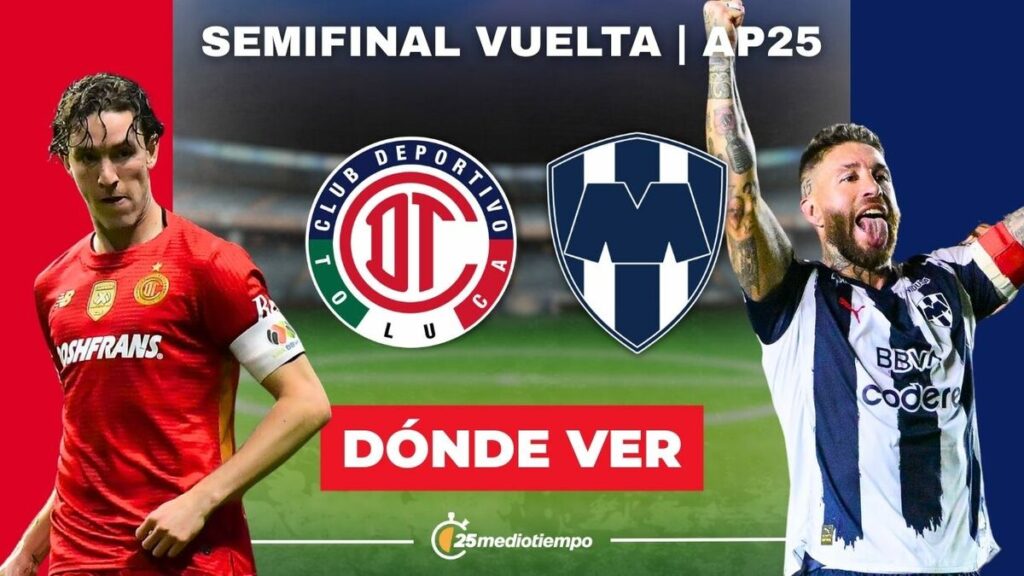 Toluca vs Monterrey: Todo lo que necesitas saber para ver EN VIVO la Semifinal de la Liga MX 2025
