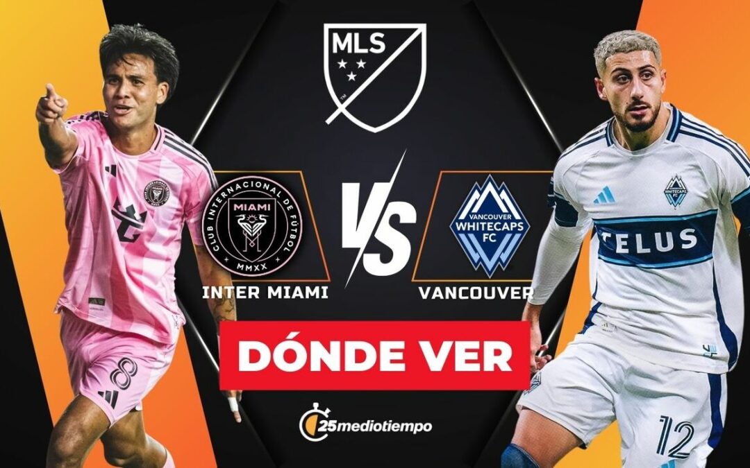 Inter Miami vs. Vancouver Whitecaps: Horario y Cómo Ver EN VIVO la Final de la MLS 2025