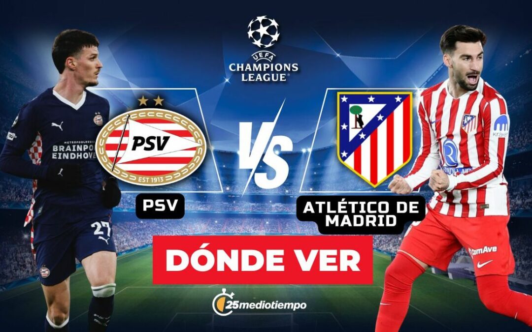 PSV vs Atlético de Madrid: Horario y dónde ver EN VIVO la Champions League 2025 HOY