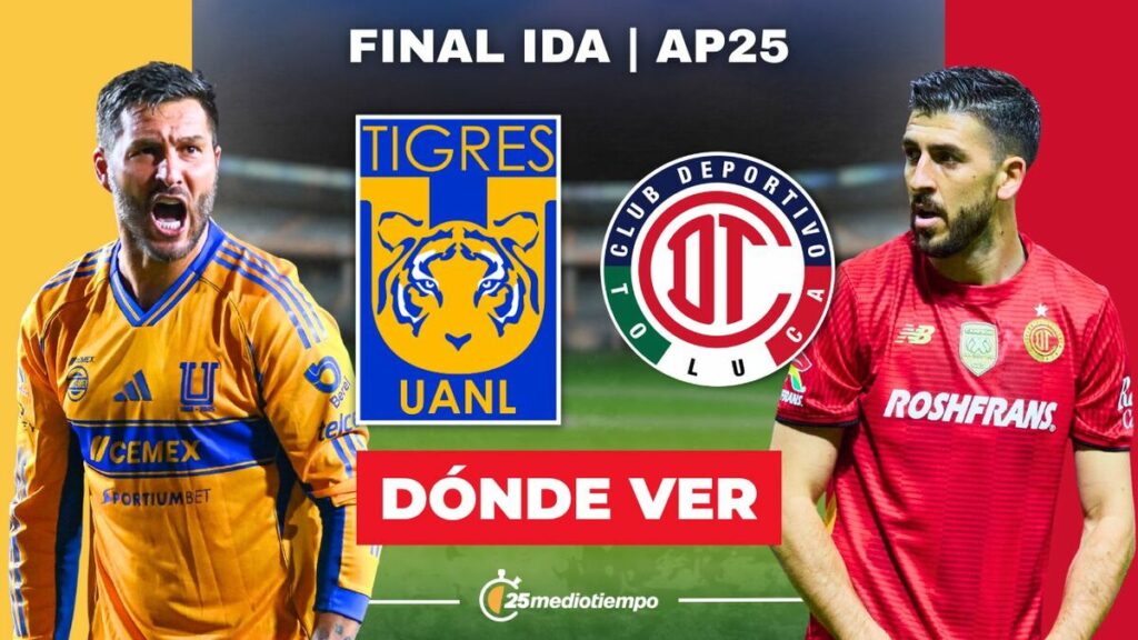 Tigres vs. Toluca: Horario y dónde ver EN VIVO la Final Ida de Liga MX 2025