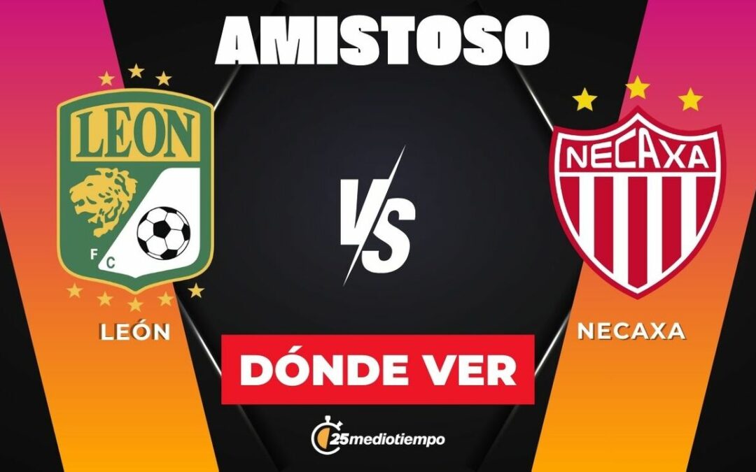 León vs Necaxa: Horario y Cómo Ver el Partido Amistoso 2026 Hoy